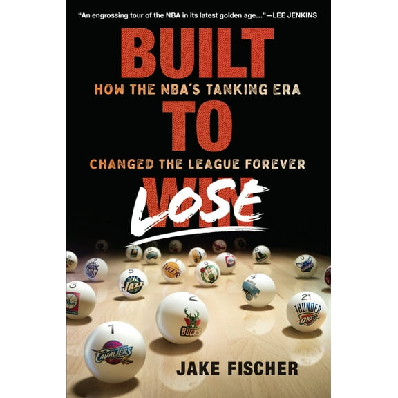 Built to Lose: How the Nba's Tanking Era Changed the League Forever, (Hardcover)