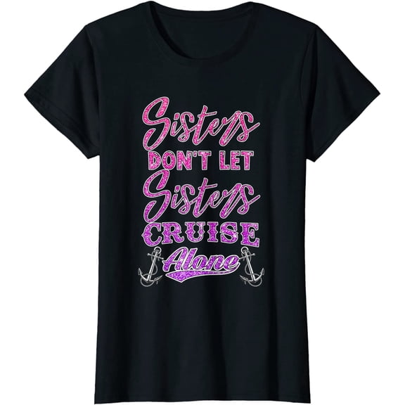Sisters Don't Let Sisters Cruise Alone Women Girls Cruising T-Shirt