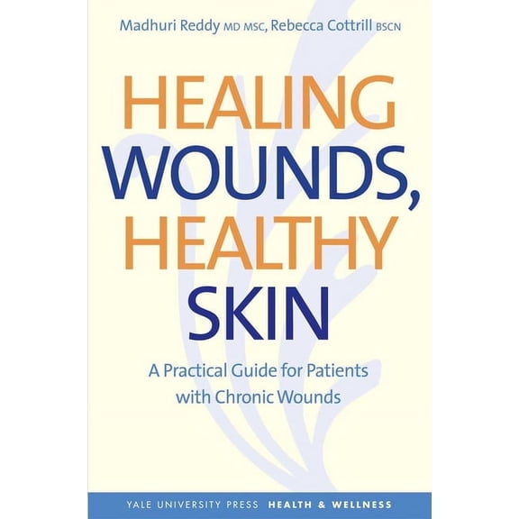 Yale University Press Health & Wellness: Healing Wounds, Healthy Skin : A Practical Guide for Patients with Chronic Wounds (Paperback)