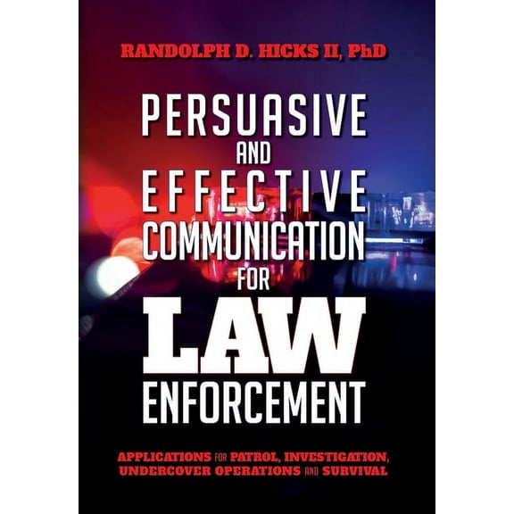 Persuasion and effective Communication for Law Enforcement: Applications for Patrol, Investigation, Undercover Operation, (Hardcover)