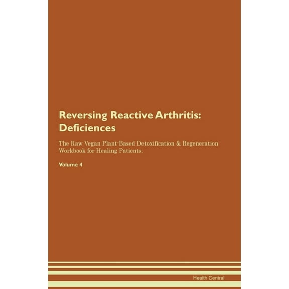Reversing Reactive Arthritis: Deficiencies The Raw Vegan Plant-Based Detoxification & Regeneration Workbook for Heal, (Paperback)
