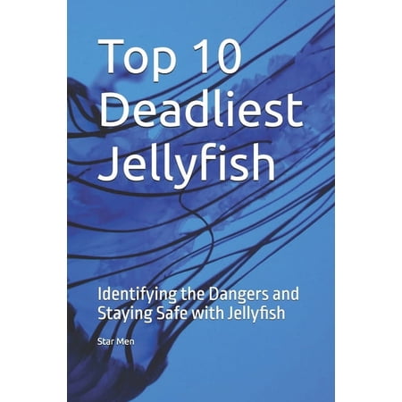 Top 10 Deadliest Jellyfish: Identifying the Dangers and Staying Safe with Jellyfish (Paperback)