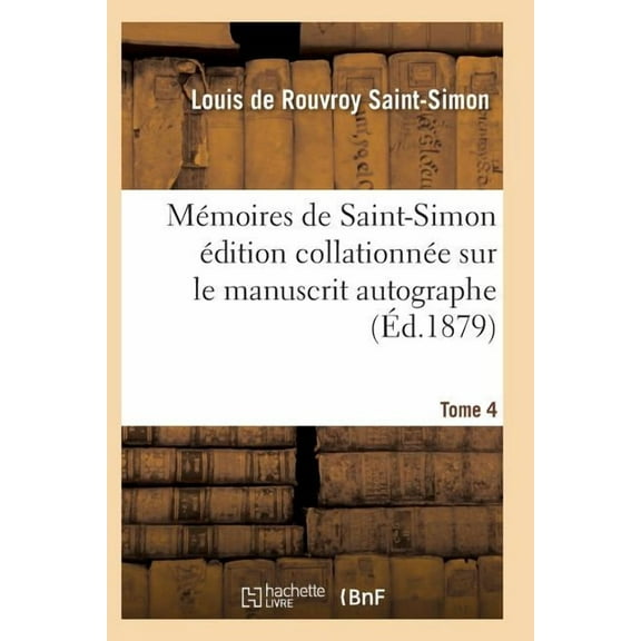 Histoire: Mémoires de Saint-Simon Édition Collationnée Sur Le Manuscrit Autographe Tome 4 (Paperback)