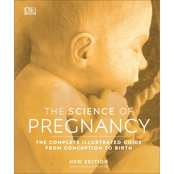 The Science of Pregnancy : The Complete Illustrated Guide from Conception to Birth (Hardcover)