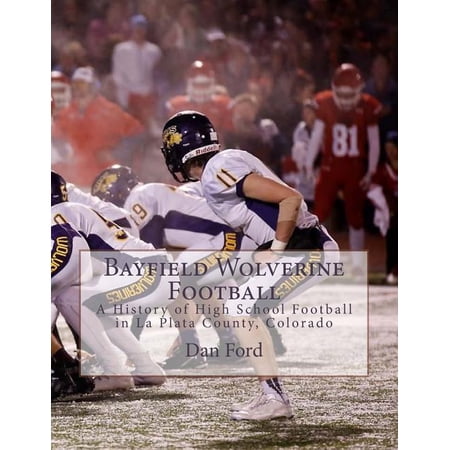 Bayfield Wolverine Football: A History of High School Football in La Plata County Colorado