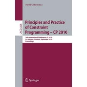 Principles and Practice of Constraint Programming - CP 2010: 16th International Conference, CP 2010, St. Andrews, Scotland, September 6-10, 2010, Proceedings (Paperback)