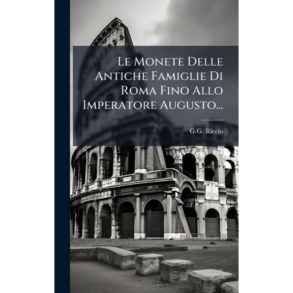 Le Monete Delle Antiche Famiglie Di Roma Fino Allo Imperatore Augusto..., (Hardcover)