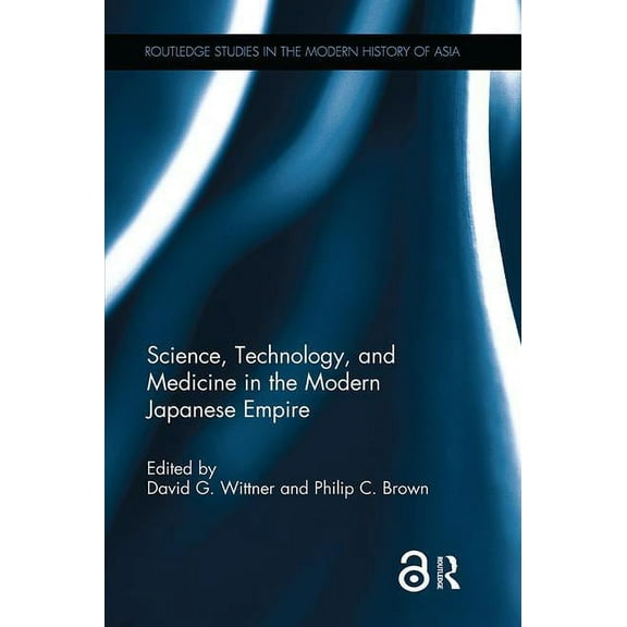 Routledge Studies in the Modern History Science, Technology, and Medicine in the Modern Japanese Empire, (Paperback)