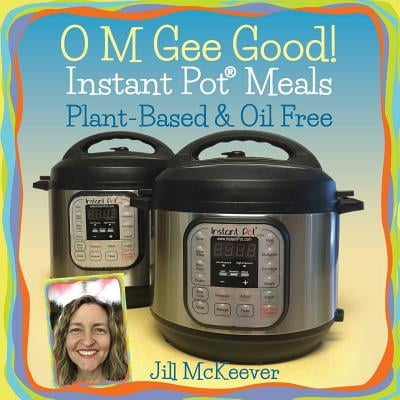 O M Gee Good! Instant Pot Meals, Plant-Based &