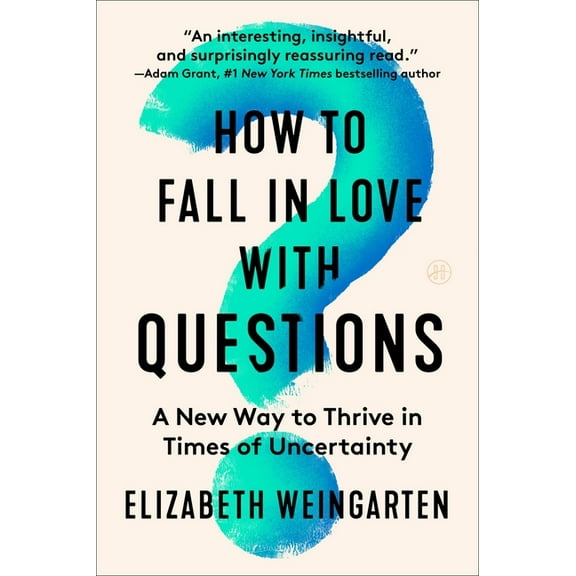 How to Fall in Love with Questions: A New Way to Thrive in Times of Uncertainty, (Paperback)