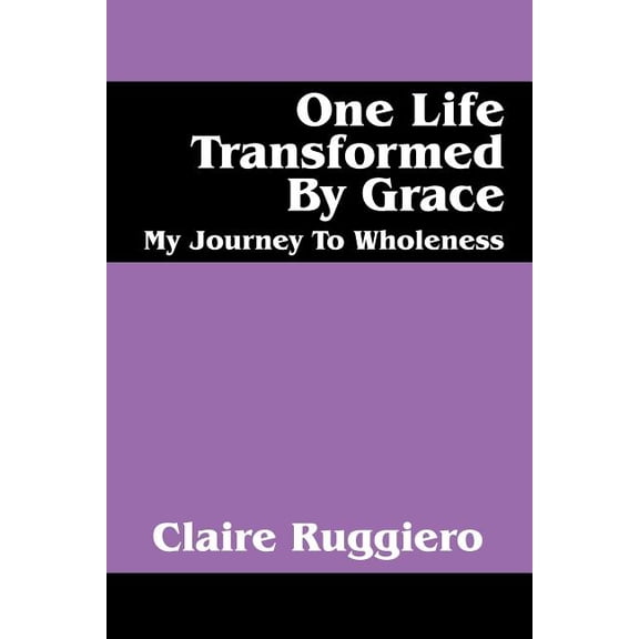One Life Transformed by Grace: My Journey to Wholeness, (Paperback)