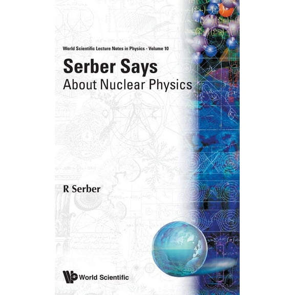 World Scientific Lecture Notes in Physic Serber Says-About Nuclear Physics (V10), Book 10, (Hardcover)