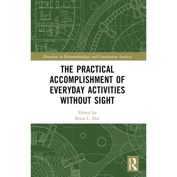 Directions in Ethnomethodology and Conve The Practical Accomplishment of Everyday Activities Without Sight, (Paperback)