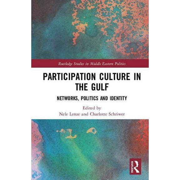Routledge Studies in Middle Eastern Poli Participation Culture in the Gulf: Networks, Politics and Identity, (Hardcover)