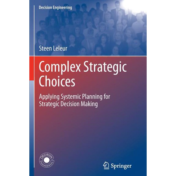 Decision Engineering Complex Strategic Choices: Applying Systemic Planning for Strategic Decision Making, (Paperback)