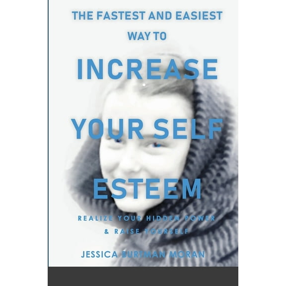 The FASTEST and EASIEST Way to Increase Your SELF ESTEEM: Realize Your Hidden Power & Raise Yourself, (Paperback)