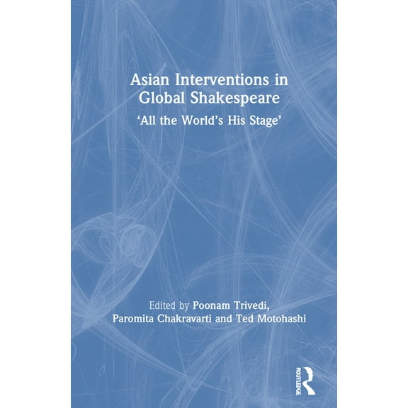 Asian Interventions in Global Shakespeare: 'All the World's His Stage', (Hardcover)