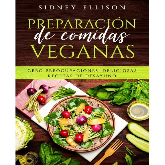 Preparacin de Comidas Veganas: Preparacin de Comidas Veganas: Cero Preocupaciones, Deliciosas Recetas de Desayuno (Libro en Espanol/ Vegan Meal Prep Spanish Version) (Series #1) (Paperback)