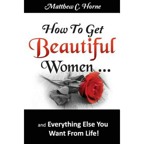 Pre-Owned How To Get Beautiful Women and Everything Else You Want from Life (Paperback)