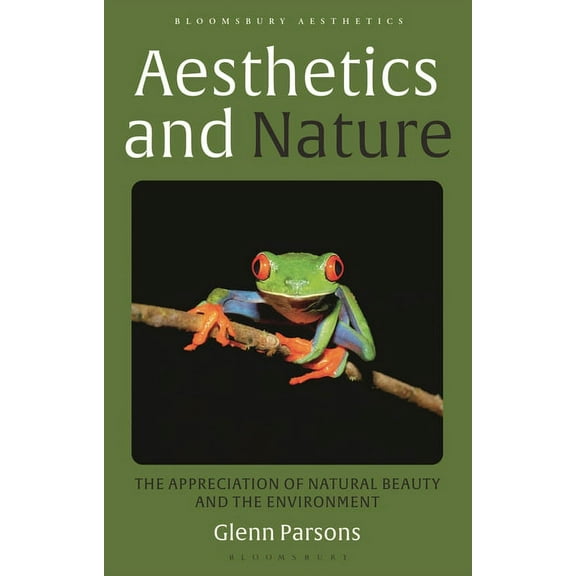 Bloomsbury Aesthetics Aesthetics and Nature: The Appreciation of Natural Beauty and the Environment, (Paperback)