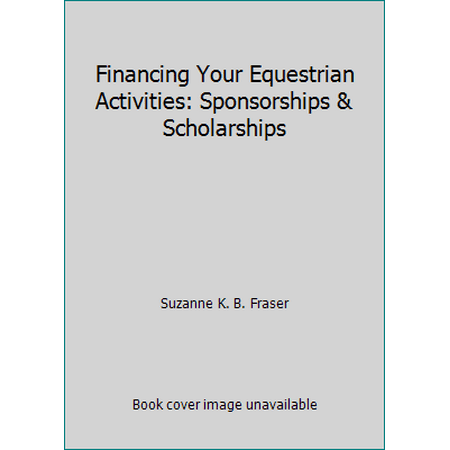 Financing Your Equestrian Activities: Sponsorships & Scholarships [Paperback - Used]