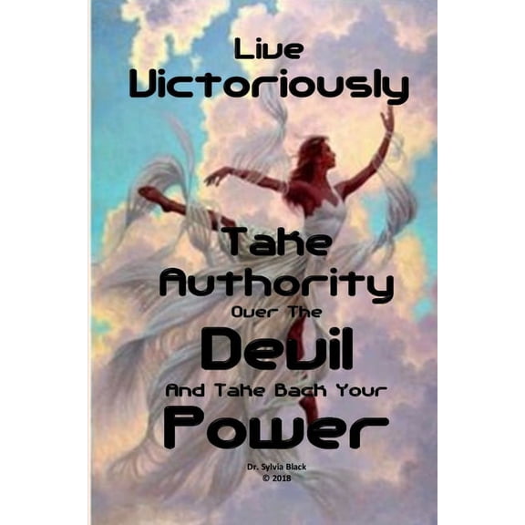 Live Victoriously Take Authority over the Devil and Take Back Your Power, (Paperback)