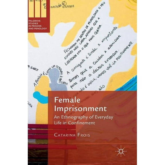 Palgrave Studies in Prisons and Penology Female Imprisonment: An Ethnography of Everyday Life in Confinement, (Hardcover)