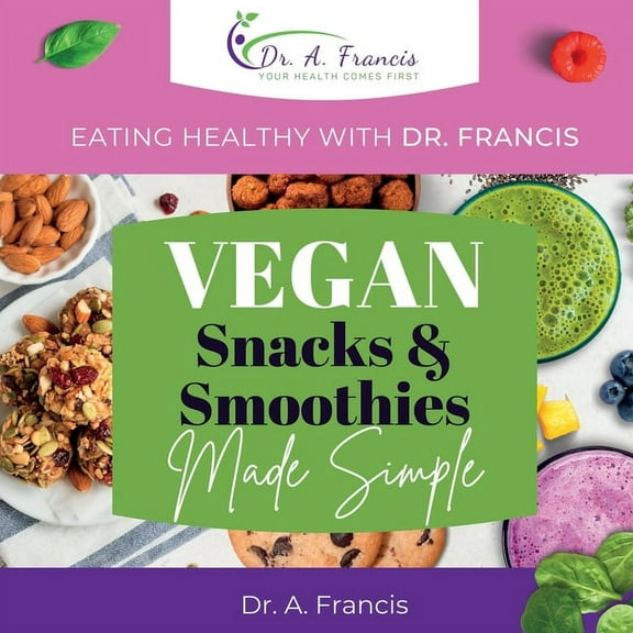 Eating Healthy with Dr. Francis - Vegan Snacks and Smoothies Made Simple, (Paperback)