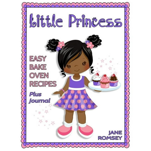 Little Princess Baking Little Princess Easy Bake Oven Recipes Plus Journal: 64 Easy Bake Oven Recipes with Journal Pages (Version 2), (Paperback)