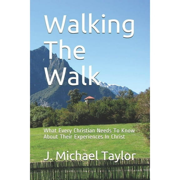 Walking The Walk: What Every Christian Needs To Know About Their Experiences In Christ (Paperback)