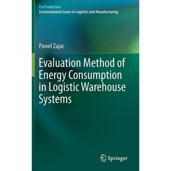 Ecoproduction Evaluation Method of Energy Consumption in Logistic Warehouse Systems, (Hardcover)