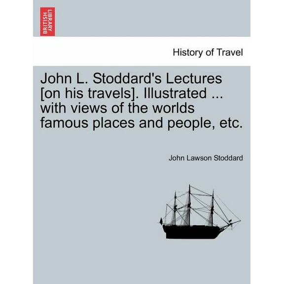 John L. Stoddard's Lectures [On His Travels]. Illustrated ... with Views of the Worlds Famous Places and People, Etc., (Paperback)