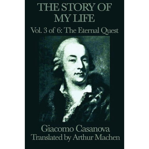 The Story of My Life Vol. 3 the Eternal Quest: The Venetian Adventurer's Memoirs of Europe, (Paperback)