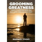 Grooming Greatness: 7 Principles To Discover Your Purpose, Create Multiple Income Streams & Enjoy Endless Profits (Paperback)