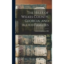 The Hills of Wilkes County, Georgia, and Allied Families, (Hardcover)