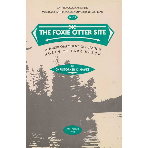 Anthropological Papers Series: The Foxie Otter Site : A Multicomponent Occupation North of Lake Huron (Series #79) (Paperback)