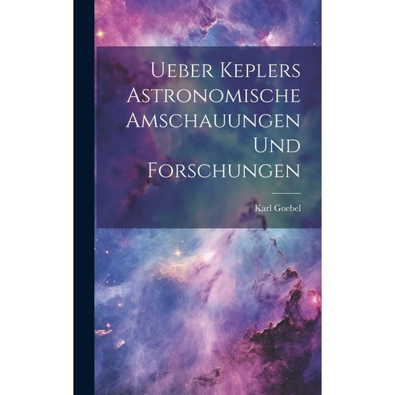Ueber Keplers Astronomische Amschauungen und Forschungen (Hardcover)