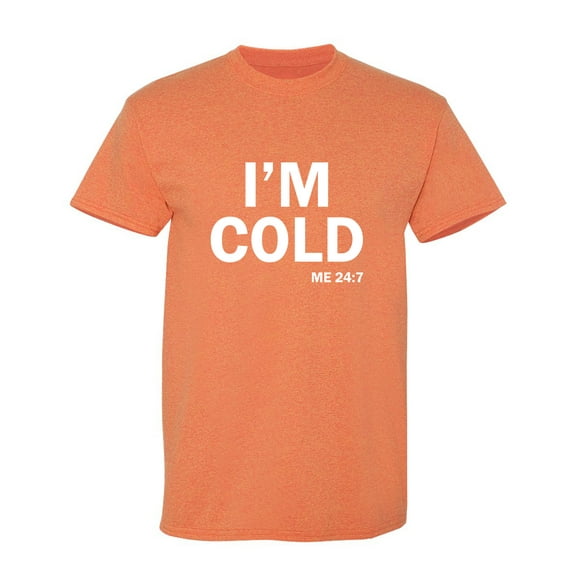 I'm Cold Sarcastic Humor Graphic Novelty Funny T Shirt