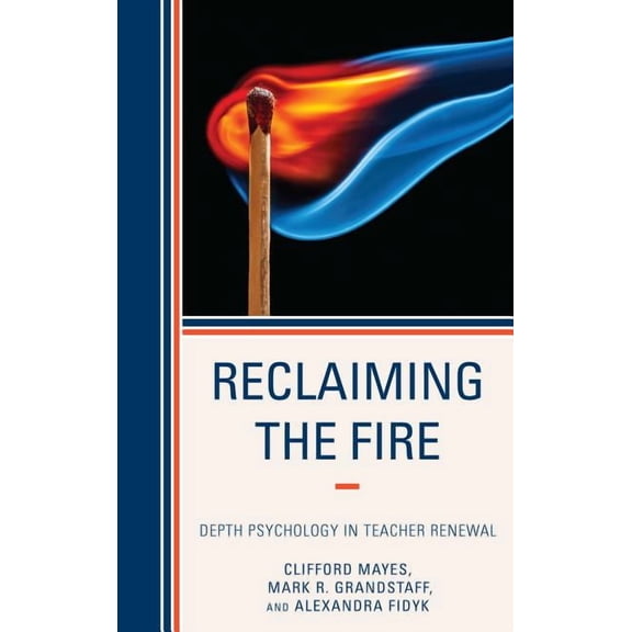 Reclaiming the Fire: Depth Psychology in Teacher Renewal, (Paperback)