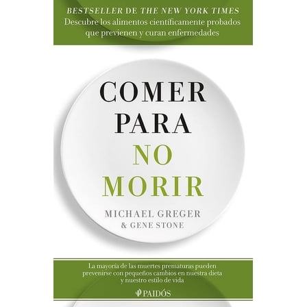 Comer Para No Morir: Descubre Los Alimentos Científicamente Probados Que Previenen Y Curan Enfermedades / How Not to Die, (Paperback)