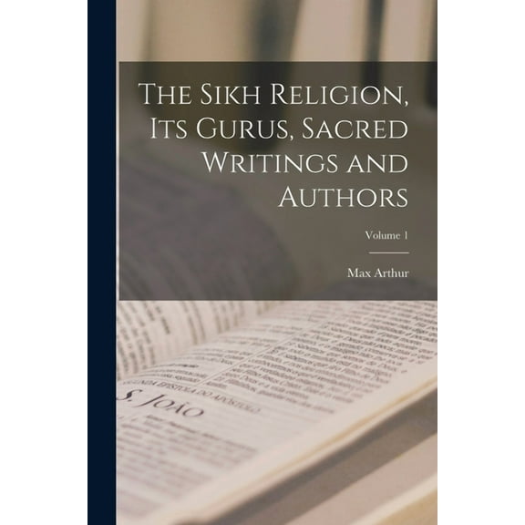 The Sikh Religion, Its Gurus, Sacred Writings and Authors; Volume 1