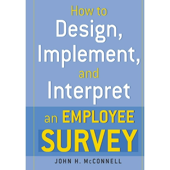 How to Design, Implement, and Interpret and Employee Survey, (Paperback)