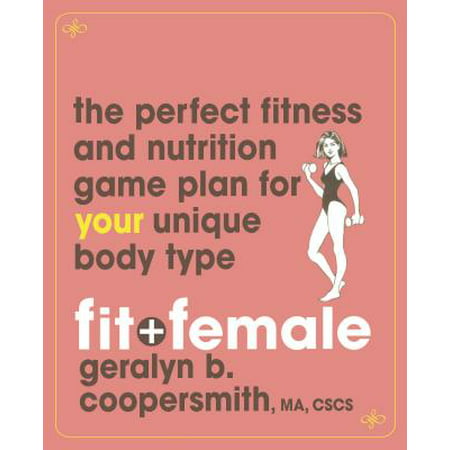 Fit and Female : The Perfect Fitness and Nutrition Game Plan for Your Unique Body (Best Female Fitness Models)