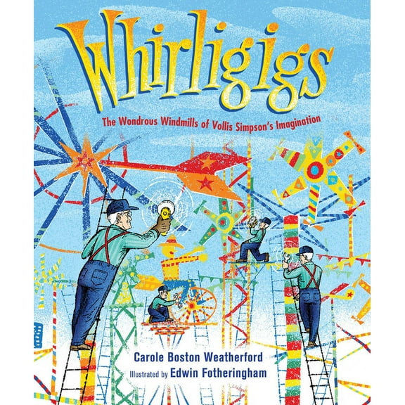 Whirligigs: The Wondrous Windmills of Vollis Simpson's Imagination, (Hardcover)