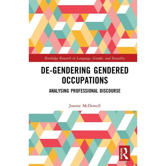 Routledge Research in Language, Gender,  De-Gendering Gendered Occupations: Analysing Professional Discourse, (Hardcover)