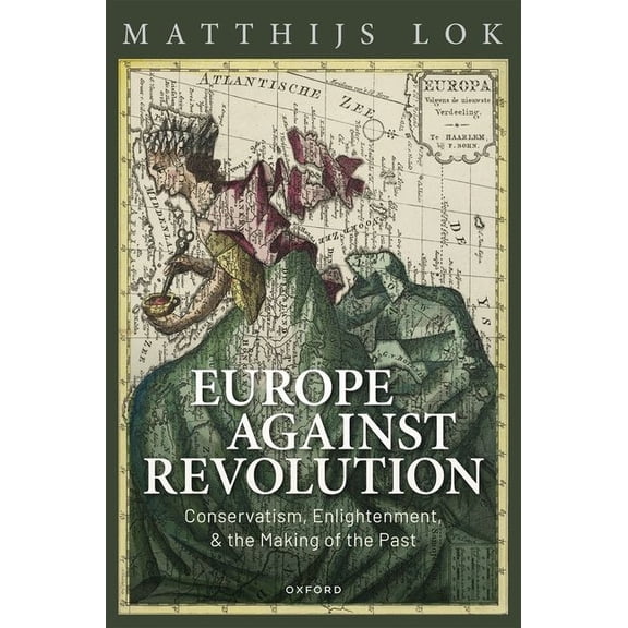 Europe Against Revolution: Conservatism, Enlightenment, and the Making of the Past, (Hardcover)