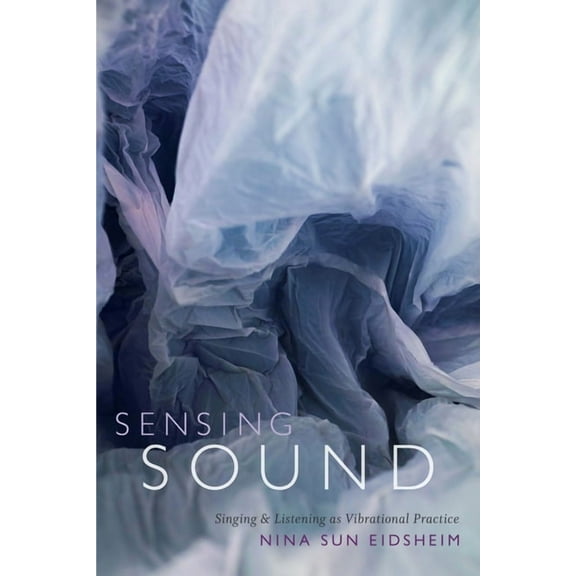Sign, Storage, Transmission Sensing Sound: Singing and Listening as Vibrational Practice, (Hardcover)