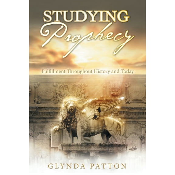 Studying Prophecy : Fulfillment Throughout History and Today