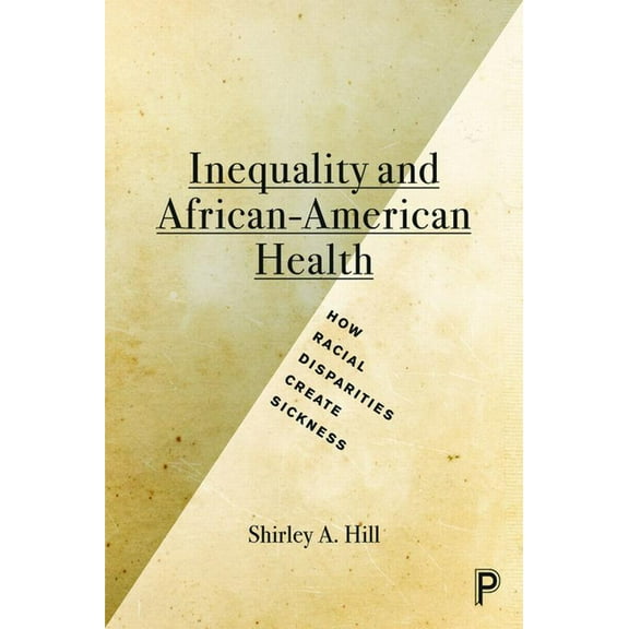 Inequality and African-American Health: How Racial Disparities Create Sickness, (Paperback)