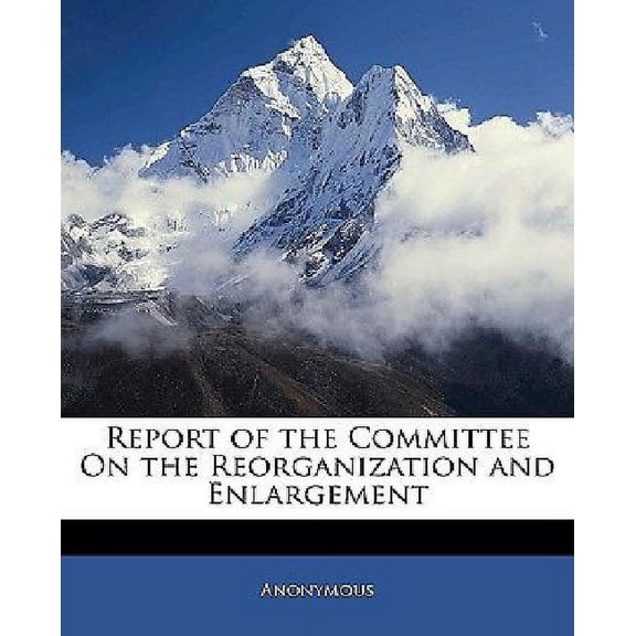 Report of the Committee On the Reorganization and Enlargement (Paperback)